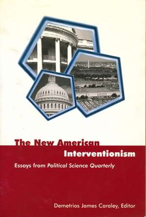 The New American Interventionism – Essays from Political Science Quarterly de Demetrios James Caraley