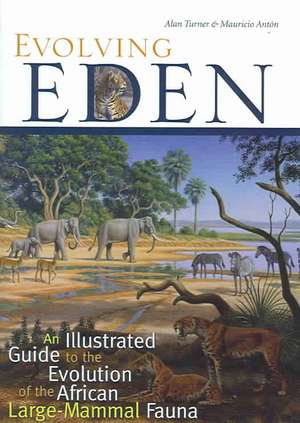 Evolving Eden – An Illustrated Guide to the Evolution of the African Large–Mammal Fauna de Alan Turner