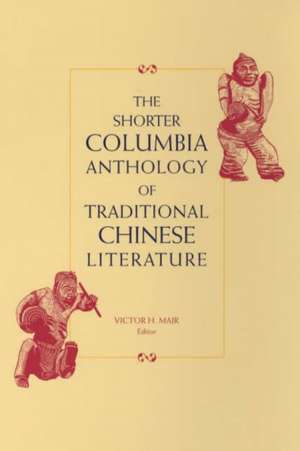 The Shorter Columbia Anthology of Traditional Chinese Literature de Victor Mair