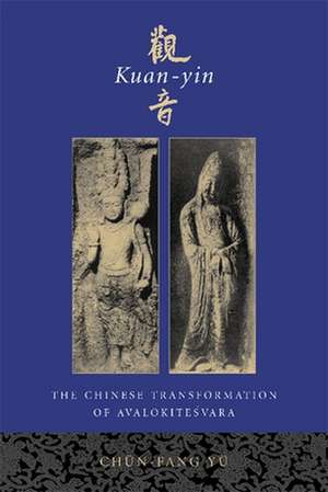 Kuan–yin – The Chinese Transformation of Avalokitesvara de Chun–fang Yü