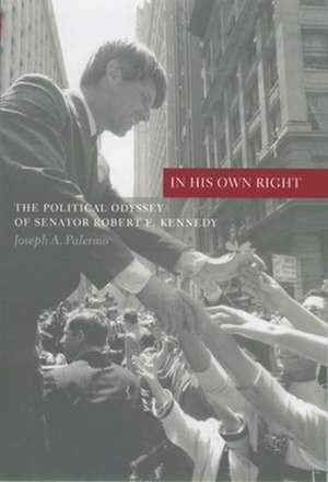 In His Own Right – The Political Odyssey of Senator Robert F Kennedy de Joseph Palermo