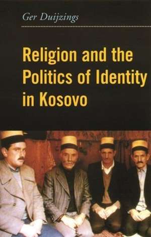 Religion and the Politics of Identity in Kosovo de Gerlachus Duijzings