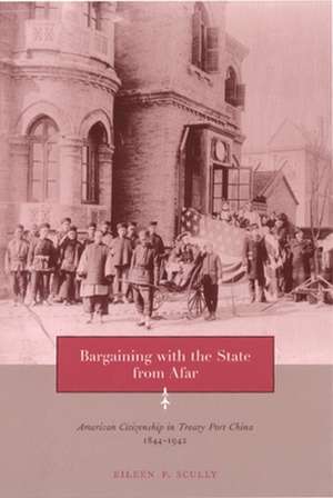 Bargaining with the State from Afar – American Citizenship in Treaty Port China, 1844–1942 de Eileen Scully