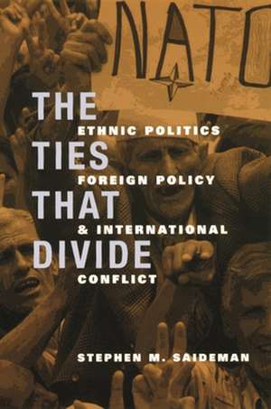 The Ties that Divide – Ethnic Politics, Foreign Policy, & International Conflict de Stephen Saideman