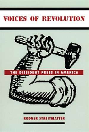 Voices of Revolution – The Dissident Press in America de Rodger Streitmatter