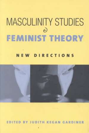 Masculinity Studies & Feminist Theory – New Directions de Judith K Gardiner