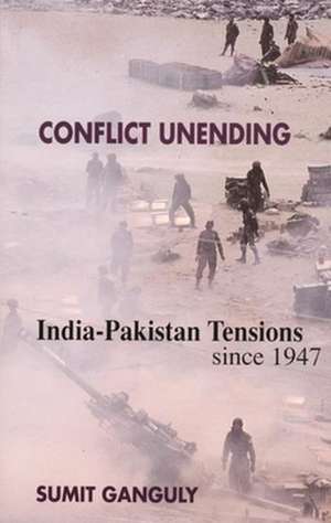 Conflict Unending – India–Pakistan Tensions Since 1947 de Sumit Ganguly