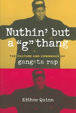 Nuthin' But a "G" Thang: The Culture and Commerce of Gangsta Rap de Eithne Quinn