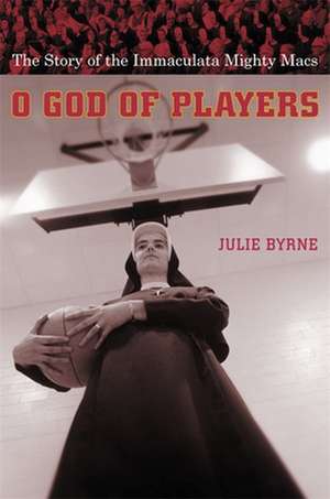 O God of Players – The Story of the Immaculata Mighty Macs de Julie Byrne