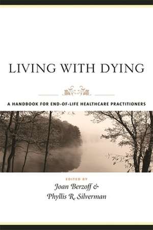 Living with Dying – A Handbook for End–of–Life Healthcare Practitioners de Joan Berzoff