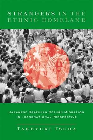 Strangers in the Ethnic Homeland – Japanese Brazilian Return Migration in Transnational Perspective de Takeyuki Tsuda