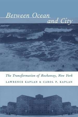 Between Ocean and City – The Transformation of Rockaway, New York de Lawrence Kaplan