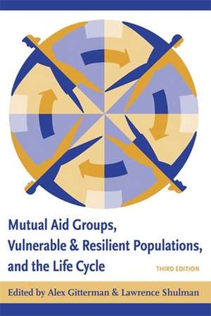 Mutual Aid Groups, Vulnerable and Resilient Populations and the Life Cycle 3e de Alex Gitterman