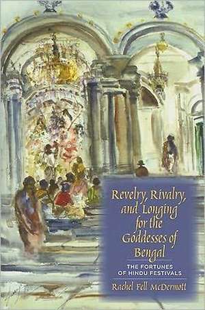 Revelry, Rivalry, and Longing for the Goddesses of Bengal – The Fortunes of Hindu Festivals de Rachel Fell Mcdermott