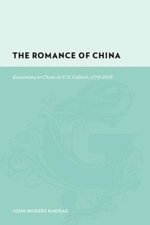 The Romance of China – Excursions to China in U.S. Culture, 1778 – 1876 de John Rogers Haddad