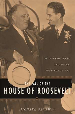 The Fall of the House of Roosevelt – Brokers of Ideas and Power from FDR to LBJ de Michael Janeway