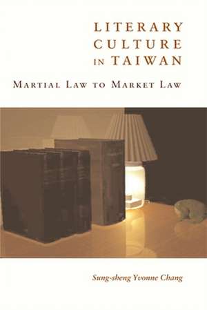 Literary Culture in Taiwan – Martial Law to Market Law de Sung–sheng Chang