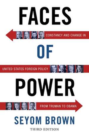 Faces of Power – Constancy and Change in United States Foreign Policy from Truman to Obama 3e de Seyom Brown