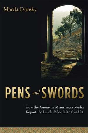 Pens and Swords – How the American Mainstream Media Reports the Israeli–Palestinian Conflict de Marda Dunsky