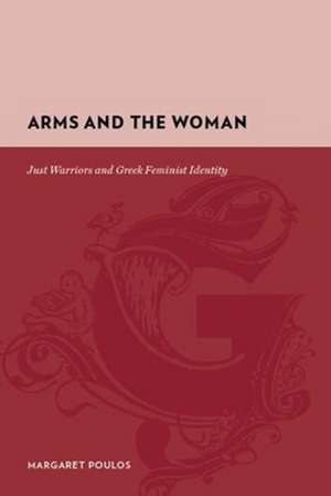 Arms and the Woman – Just Warriors and Greek Feminist Identity de Margaret Poulos