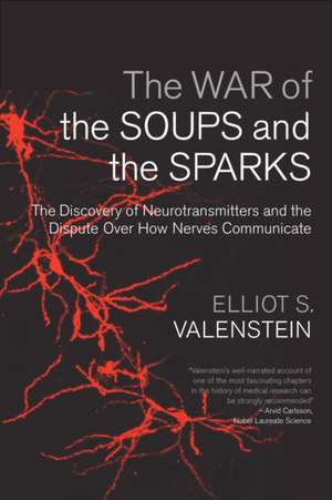 The War of the Soups and the Sparks – The Discovery of Neurotransmitters and the Dispute Over How Nerves Communicate de Elliot Valenstein