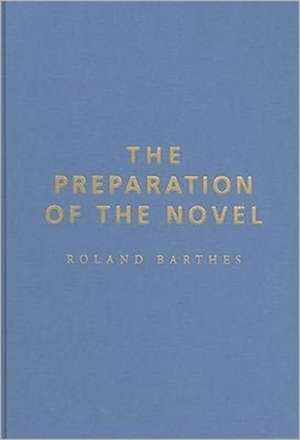 The Preparation of the Novel – Lecture Courses and Seminars at the Collège de France (1978–1979 and 1979–1980) de Roland Barthes