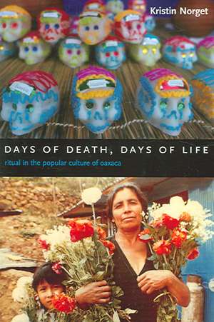 Days of Death, Days of Life – Ritual in the Popular Culture of Oaxaca de Kristin Norget