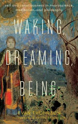 Waking, Dreaming, Being de Evan Thompson
