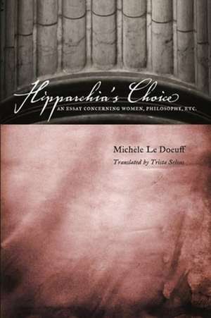 Hipparchia′s Choice – An Essay Concerning Women, Philosophy, etc de Michele Le Doeuff