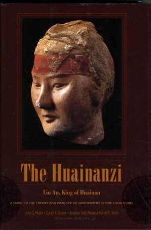 The Huainanzi – A Guide to the Theory and Practice of Government in Early Han China, by Liu An, King of Huainan de John Major