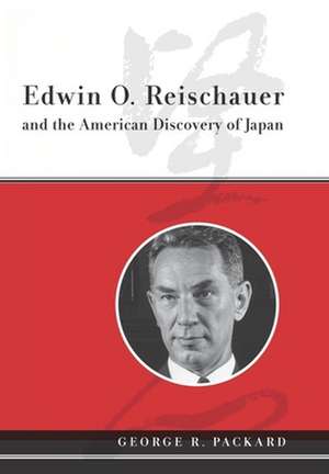 Edwin O. Reischauer and the American Discovery of Japan de George Packard