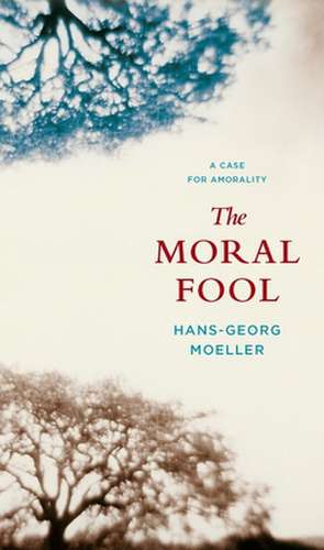 The Moral Fool – A Case for Amorality de Hans–georg Moeller