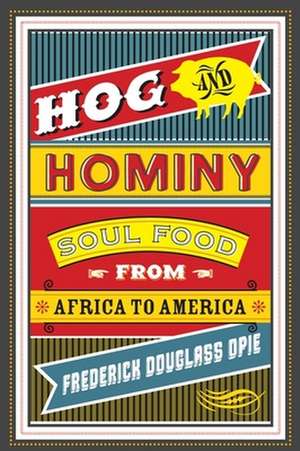 Hog and Hominy – Soul Food from Africa to America de Frederick Dougl Opie