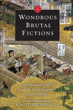 Wondrous Brutal Fictions – Eight Buddhist Tales from the Early Japanese Puppet Theater de Keller Kimbrough