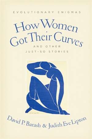 How Women Got Their Curves and Other Just–So Stories de David Barash