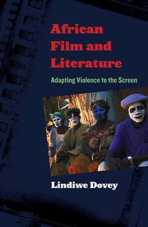 African Film and Literature – Adapting Violence to the Screen de Lindiwe Dovey