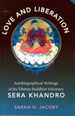 Love and Liberation – Autobiographical Writings of the Tibetan Buddhist Visionary Sera Khandro de Sarah H. Jacoby