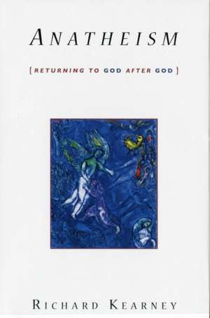 Anatheism – Returning to God After God de Richard Kearney