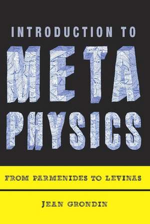 Introduction to Metaphysics – From Parmenides to Levinas de Jean Grondin