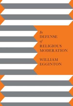 In Defense of Religious Moderation de William Egginton