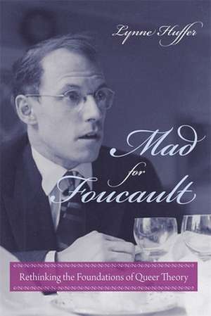 Mad for Foucault – Rethinking the Foundations of Queer Theory de Lynne Huffer