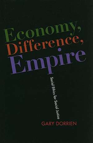 Economy, Difference, Empire – Social Ethics for Social Justice de Gary Dorrien