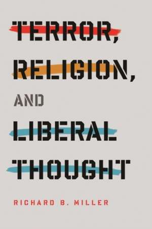 Terror, Religion, and Liberal Thought de Richard Miller