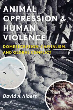 Animal Oppression and Human Violence – Domesecration, Capitalism, and Global Conflict de David Nibert