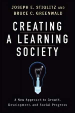 Creating a Learning Society – A New Approach to Growth, Development, and Social Progress de Joseph E. Stiglitz