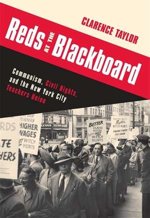 Reds at the Blackboard – Communism, Civil Rights, and the New York City Teachers Union de Clarence Taylor