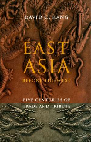 East Asia Before the West – Five Centuries of Trade and Tribute de David Kang