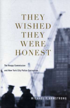 They Wished They Were Honest – The Knapp Commission and New York City Police Corruption de Michael Armstrong