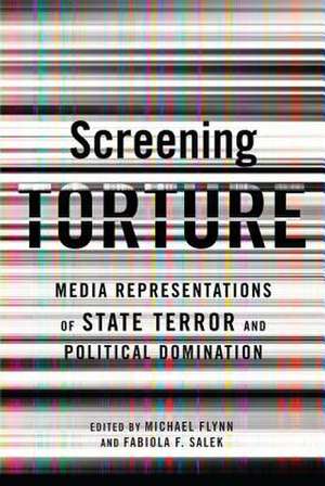 Screening Torture – Media Representation of State Terror and Political Domination de Michael Flynn