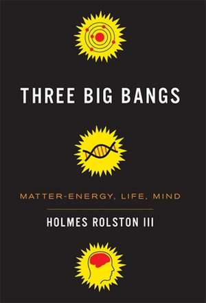 Three Big Bangs – Matter–Energy, Life, Mind de Holmes Rolston